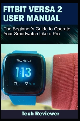 Fitbit Versa 2 User Manual: The Beginner's Guide to Operate Your Smartwatch Like A Pro By Tech Reviewer Cover Image