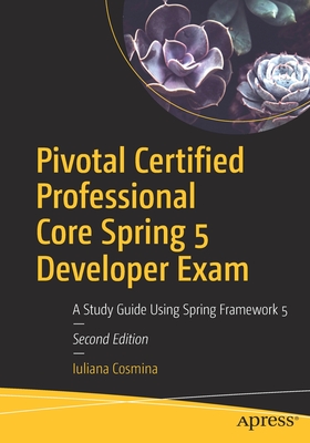 Pivotal Certified Professional Core Spring 5 Developer Exam: A Study Guide Using Spring Framework 5 By Iuliana Cosmina Cover Image