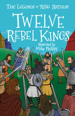 The Legends of King Arthur: Twelve Rebel Kings (Legends of King Arthur: Merlin #4)