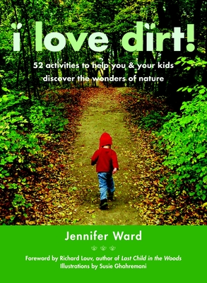 I Love Dirt!: 52 Activities to Help You and Your Kids Discover the Wonders of Nature Cover Image