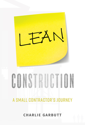 Lean Construction: A Small Contractor's Journey By Charlie Garbutt Cover Image
