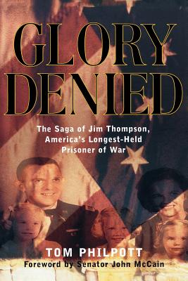 Glory Denied: The Vietnam Saga of Jim Thompson, America's Longest-Held Prisoner of War By Tom Philpott, John McCain (Foreword by) Cover Image