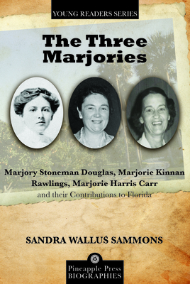 The Three Marjories: Marjory Stoneman Douglas, Marjorie Kinnan Rawlings, Marjorie Harris Carr and their Contributions to Florida (Pineapple Press Young Reader Biographies) Cover Image
