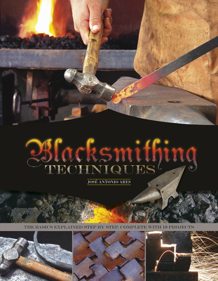 Blacksmithing Techniques: The Basics Explained Step by Step, Complete with 10 Projects Cover Image