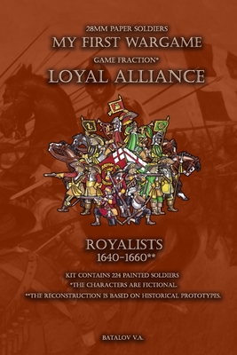 Loyal Alliance. Royalists 1640-1660.: 28mm paper soldiers By Vyacheslav Batalov Cover Image