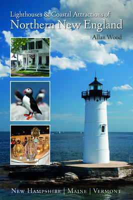 Lighthouses and Coastal Attractions of Northern New England: New Hampshire, Maine, and Vermont Cover Image