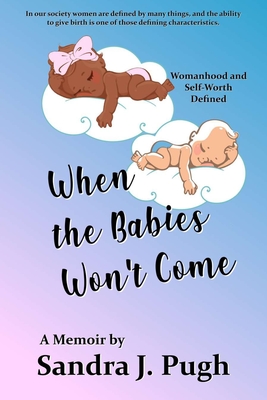 When the Babies Won't Come: Womanhood and Self-Worth Defined By Sandra J. Pugh Cover Image
