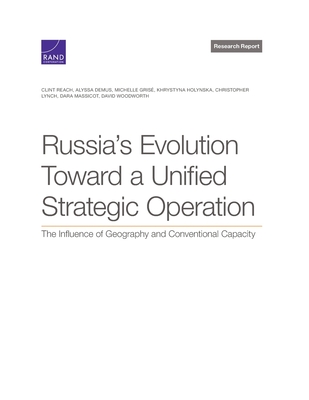 Russia's Evolution Toward a Unified Strategic Operation: The Influence of Geography and Conventional Capacity By Clint Reach, Alyssa Demus, Michelle Grisé Cover Image