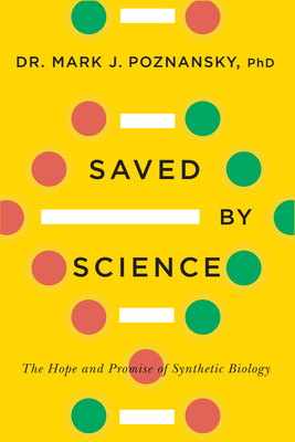 Saved by Science: The Hope and Promise of Synthetic Biology By Mark J. Poznansky Cover Image