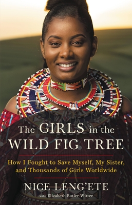 The Girls in the Wild Fig Tree: How I Fought to Save Myself, My Sister, and Thousands of Girls Worldwide By Nice Leng'ete Cover Image