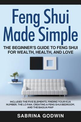 Feng Shui Made Simple - The Beginner's Guide to Feng Shui for Wealth, Health, and Love: Includes the Five Elements, Finding Your Kua Number, the Lo Pa Cover Image