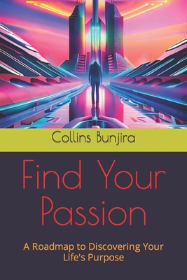 Find Your Passion: A Roadmap to Discovering Your Life's Purpose (Words That Empower You: Complete Knowledge Series. #5)