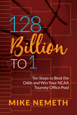 128 Billion to 1: Ten Steps to Beat the Odds and Win Your NCAA Tourney Office Pool Cover Image