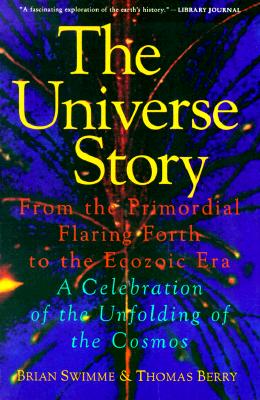 The Universe Story: From the Primordial Flaring Forth to the Ecozoic Era--A Celebration of the Unfol By Brian Swimme Cover Image