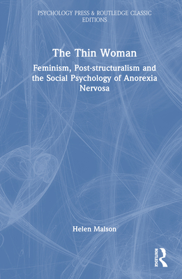 The Thin Woman: Feminism, Post-structuralism and the Social Psychology of Anorexia Nervosa (Psychology Press & Routledge Classic Editions)