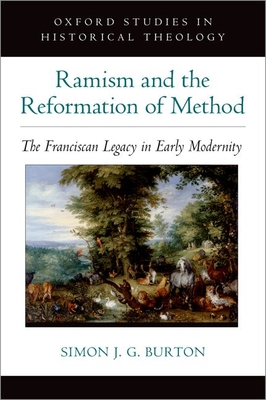 Ramism and the Reformation of Method: The Franciscan Legacy in Early Modernity (Oxford Studies in Historical Theology)