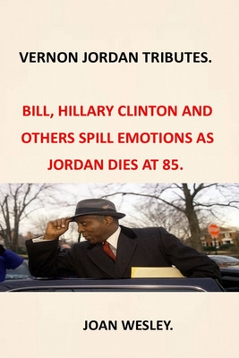 Vernon Jordan Tributes: Trbutes as Vernon Jordan Dies at 85 Secrets of Vernon Jordan Civil Rights Icon and Former Clinton Adiver Bill Clinton By Joan Wesley Cover Image