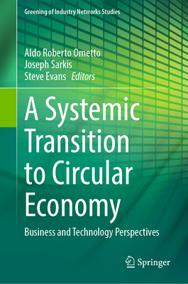 A Systemic Transition to Circular Economy: Business and Technology Perspectives (Greening of Industry Networks Studies #12)