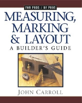 Measuring, Marking & Layout: A Builder's Guide / For Pros by Pros Cover Image