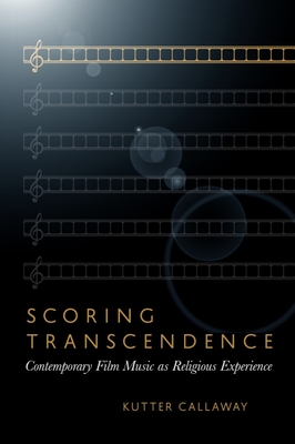 Scoring Transcendence: Contemporary Film Music as Religious Experience By Kutter Callaway Cover Image