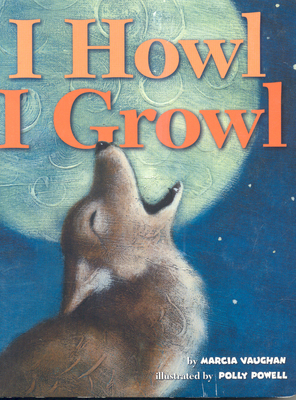 I Howl, I Growl: Southwest Animal Antics By Marcia Vaughan, Polly Powell (Illustrator) Cover Image