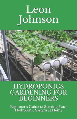 Hydroponics Gardening for Beginners: Bеgіnnеr'ѕ Guіdе tо Stаrtіng Yоur Hуdrо&# By Leon Johnson Cover Image