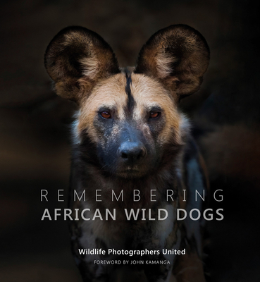 Remembering African Wild Dogs By Margot Raggett, Wildlife Photographers United Cover Image