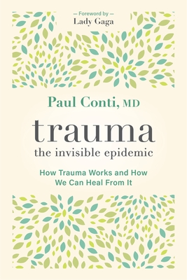 Trauma: The Invisible Epidemic: How Trauma Works and How We Can Heal From It