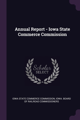 Annual Report - Iowa State Commerce Commission By Iowa State Commerce Commission (Created by), Iowa Board of Railroad Commissioners (Created by) Cover Image