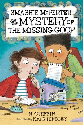 Smashie McPerter and the Mystery of the Missing Goop (Smashie McPerter Investigates #2) By N. Griffin, Kate Hindley (Illustrator) Cover Image