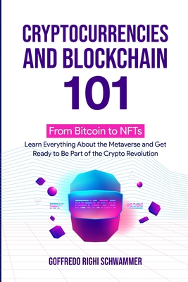 Cryptocurrencies and Blockchain 101: From Bitcoin to NFTs: Learn Everything About the Metaverse and Get Ready to Be Part of the Crypto Revolution Cover Image