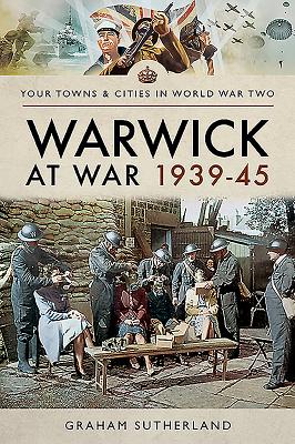 Warwick at War 1939-45 By Graham Sutherland Cover Image