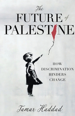 The Future of Palestine: How Discrimination Hinders Change By Tamar Haddad Cover Image