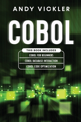 Cobol: This book includes: Cobol Basics for Beginners + Cobol Database Interaction + Cobol Code Optimization By Andy Vickler Cover Image