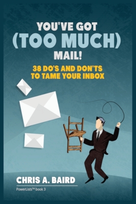 Email: You've Got (Too Much) Mail! 38 Do's and Don'ts to Tame Your Inbox By Chris a. Baird Cover Image