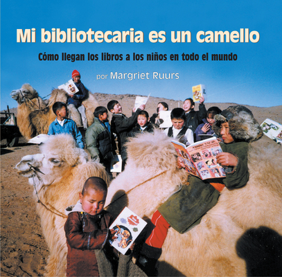 Mi bibliotecaria es un camello (My Librarian is a Camel): Cómo llegan los libros a los niños en todo el mundo