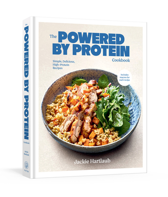 The Powered by Protein Cookbook: A Cookbook: Simple, Delicious, High-Protein Recipes By Jackie Hartlaub Cover Image