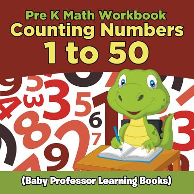 Pre K Math Workbook: Counting Numbers 1 to 50 (Baby Professor Learning Books) Cover Image