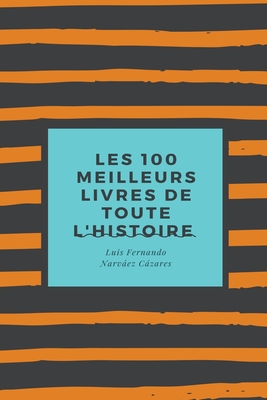 Les 100 Meilleurs Livres De Toute L'histoire By Luis Narvaez Cover Image