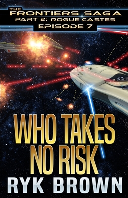 Ep.#7 - "Who Takes No Risk" (Frontiers Saga - Part 2: Rogue Castes #7)
