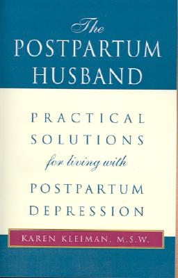 The Postpartum Husband: Practical Solutions for Living with Postpartum Depression By Karen R. Kleiman Cover Image