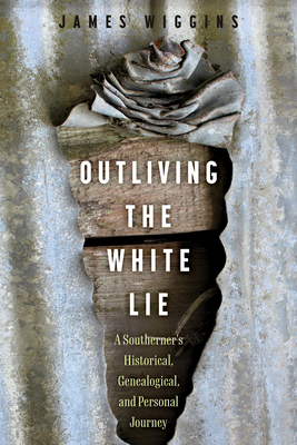 Outliving the White Lie: A Southerner's Historical, Genealogical, and Personal Journey Cover Image