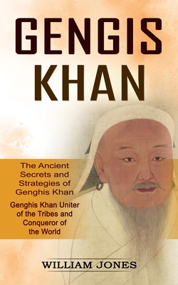 Genghis Khan: The Ancient Secrets and Strategies of Genghis Khan (Genghis Khan Uniter of the Tribes and Conqueror of the World): The Cover Image