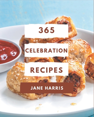 365 Celebration Recipes: A Celebration Cookbook that Novice can Cook By Jane Harris Cover Image