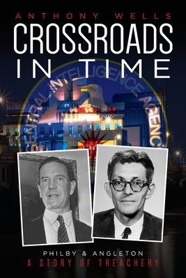 Crossroads in Time: Philby & Angleton A Story of Treachery By Anthony Wells Cover Image
