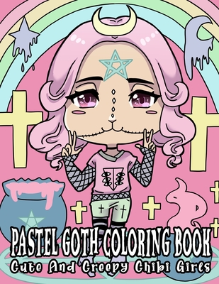 Pastel Goth Coloring Book: Cute And Creepy Chibi Girls: Kawaii Horror Coloring Book For Adults With Adorable Spooky Gothic Coloring Pages Cover Image