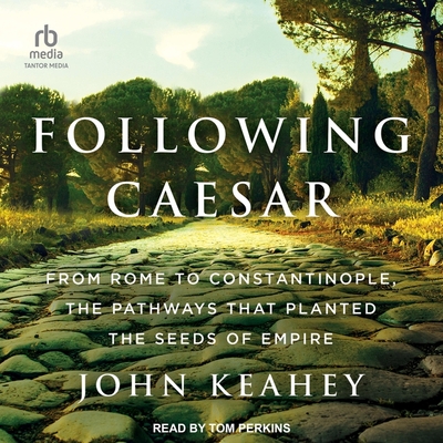 Following Caesar: From Rome to Constantinople, the Pathways That Planted the Seeds of Empire Cover Image