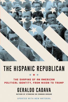 The Hispanic Republican: The Shaping of an American Political Identity, from Nixon to Trump Cover Image
