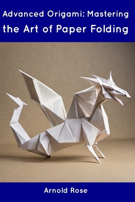 Advanced Origami: Mastering the Art of Paper Folding (Paperback)