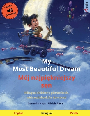 My Most Beautiful Dream - Mój najpiękniejszy sen (English - Polish): Bilingual children's picture book, with audiobook for download By Cornelia Haas (Illustrator), Ulrich Renz, Joanna Barbara Wallmann (Translator) Cover Image